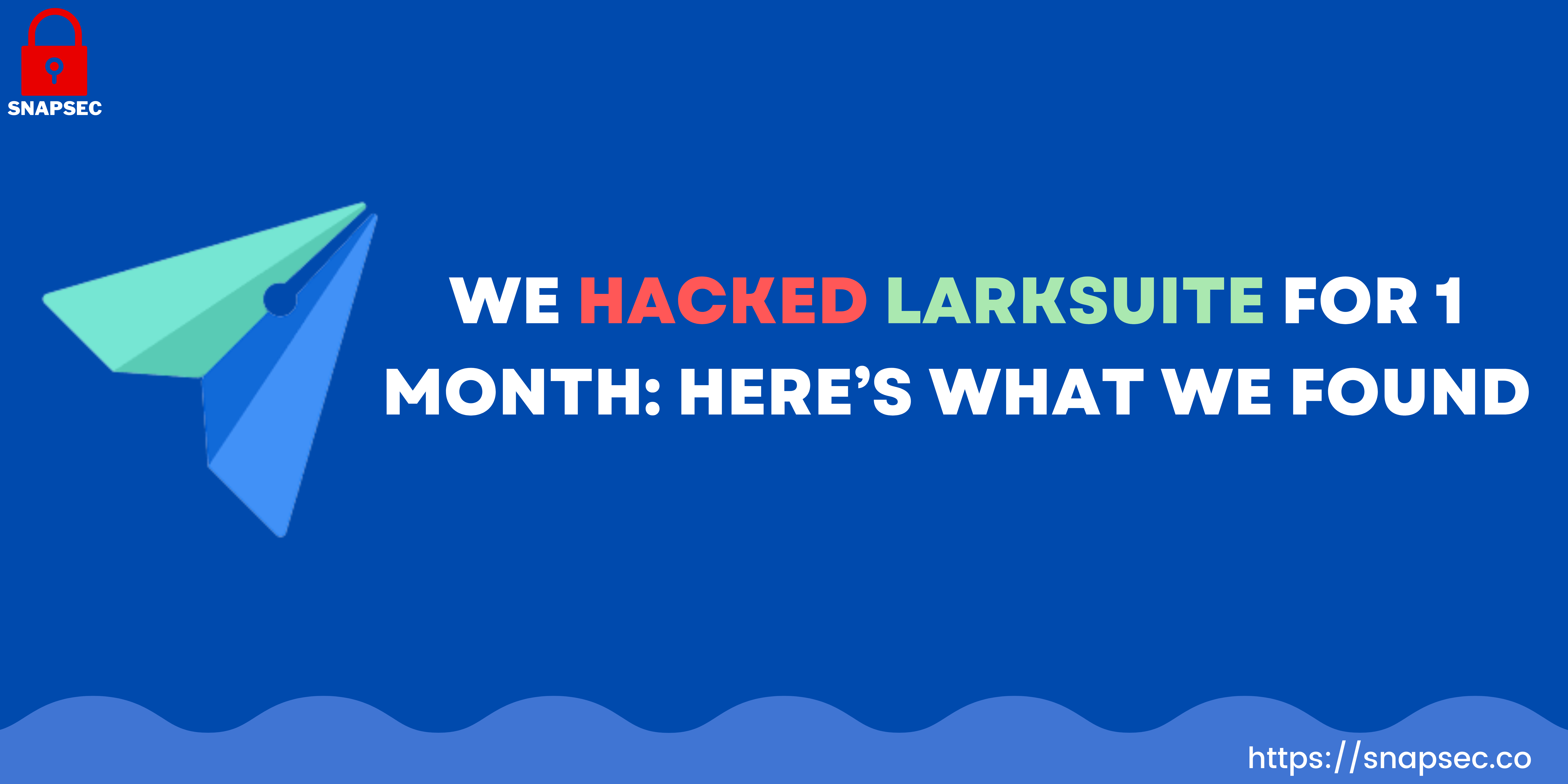 We Hacked Larksuite For 1 month and Here is what we found